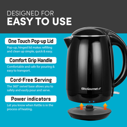 Designed for Easy to Use.  One Touch Pop-up Lid.  Pop-Up, hinged lid makes refilling and clean up simple, quick & easy.  Comfort Grip Handle.  Comfortable and safe for pouring & easy transport.  Cord-Free Serving.  The 360-degree swivel base allows you to safely and easily pour and serve.  Power Indicators.  Let you know when kettle is in the process of heating.