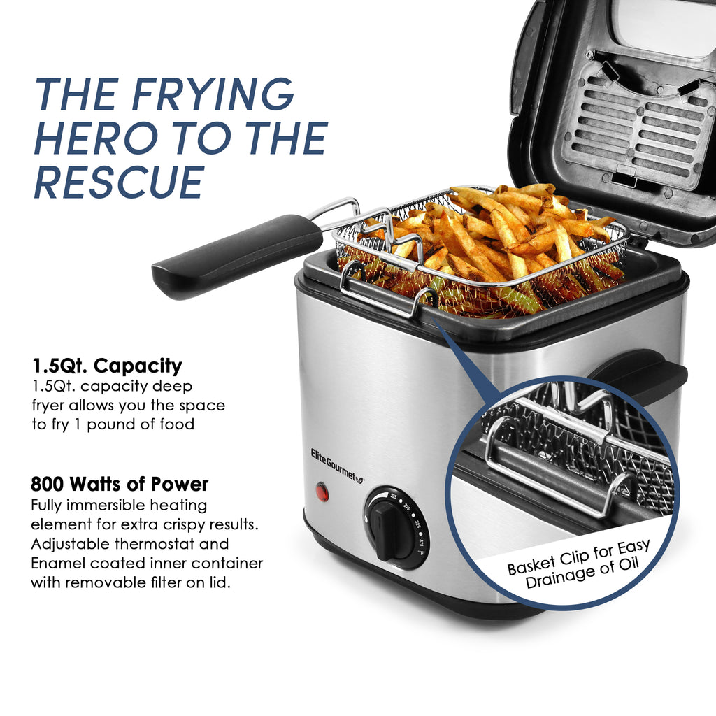 THE FRYING HERO TO THE RESCUE 1.5Qt. Capacity 1.5Qt. capacity deep fryer allows you the space to fry 1 pound of food 800 Watts of Power Fully immersible heating element for extra crispy results. Adjustable thermostat and Enamel coated inner container with removable filter on lid. Basket Clip for Easy Drainage of Oil.